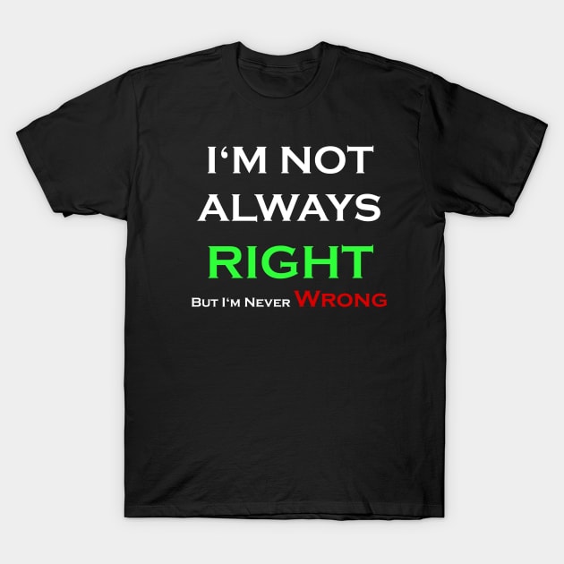 I'm Not Always Right Im Not Always Right TShirt TeePublic